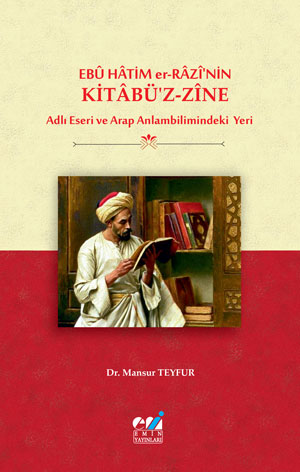 Ebû Hâtim er-Râzî’nin Kitâbü’z-Zîne Adlı Eseri ve Arap Anlambilimindeki Yeri